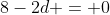 8-2d = 0