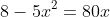 8-5x^2=80x