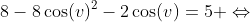 8-8\cos(v)^2-2\cos(v)=5 \Leftrightarrow