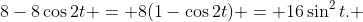 8-8\cos{2t} = 8(1-\cos{2t}) = 16\sin^2{t}. 