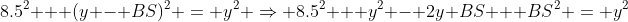 8.5^2 + (y - BS)^2 = y^2 \Rightarrow 8.5^2 + y^2 - 2y BS + BS^2 = y^2