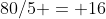 80/5 = 16