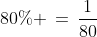 80\% \,=\,\frac{1}{80}