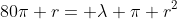 80\pi r= \lambda \pi r^2