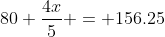 80+\dfrac{4x}{5} = 156.25