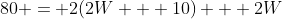 80 = 2(2W + 10) + 2W