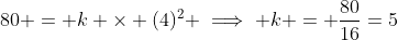 80 = k \times (4)^2 \implies k = \frac{80}{16}=5