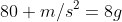 80 m/s^2=8g