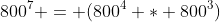 800^7 = (800^4 * 800^3)