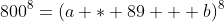 800^8=(a * 89 + b)^8