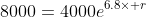 8000=4000e^{6.8\times r}