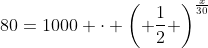 80=1000 \cdot \left( \frac{1}{2} \right)^{\frac{x}{30}