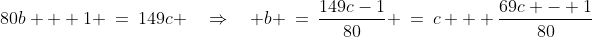 80b + 1 \:=\:149c \quad\Rightarrow\quad b \:=\:\dfrac{149c-1}{80} \:=\:c + \dfrac{69c - 1}{80}