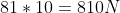 81*10=810N