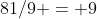 81/9 = 9