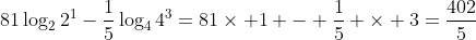 81\log_22^1-\frac{1}{5}\log_44^3=81\times 1 - \frac{1}{5} \times 3=\frac{402}{5}