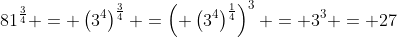 81^{\frac34} = \left(3^4\right)^{\frac34} =\left( \left(3^4\right)^{\frac14}\right)^3 = 3^3 = 27