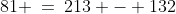 81 \:=\:213 - 132