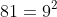 81=9^{2}