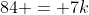 84 = 7k