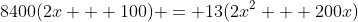 8400(2x + 100) = 13(2x^2 + 200x)