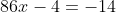 86x-4=-14