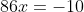 86x=-10