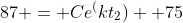 87 = Ce^(kt_2) +75