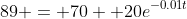 89 = 70 +20e^{-0.01t}