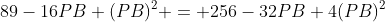 89-16PB+(PB)^2 = 256-32PB+4(PB)^2