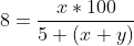 8=\frac{x*100}{5 (x+y)}
