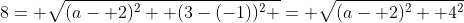 8= \sqrt{(a- 2)^2+ (3-(-1))^2+}= \sqrt{(a- 2)^2+ 4^2}