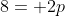 8= 2p