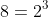 8=2^3