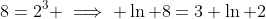 8=2^3 \implies \ln 8=3 \ln 2
