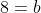 8=b
