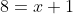 8=x+1