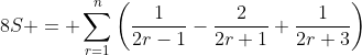 8S = \sum_{r=1}^n\left(\frac{1}{2r-1}-\frac{2}{2r+1}+\frac{1}{2r+3}\right)