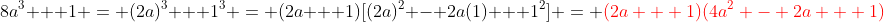 8a^3 + 1 = (2a)^3 + 1^3 = (2a + 1)[(2a)^2 - 2a(1) + 1^2] = {\color{red}(2a + 1)(4a^2 - 2a + 1)}