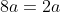 8a=2a
