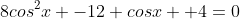 8cos^2x -12 cosx +4=0