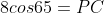 8cos65=PC