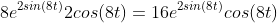 8e^{2sin(8t)}2cos(8t)=16e^{2sin(8t)}cos(8t)