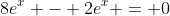 8e^x - 2e^x = 0