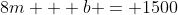 8m + b = 1500