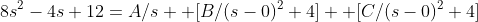 8s^2-4s+12=A/s +[B/(s-0)^2+4] +[C/(s-0)^2+4]