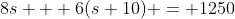8s + 6(s+10) = 1250