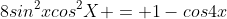 8sin^2xcos^2X = 1-cos4x
