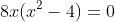 8x(x^2-4)=0