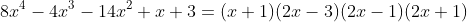 8x^{4}-4x^{3}-14x^{2}+x+3=(x+1)(2x-3)(2x-1)(2x+1)